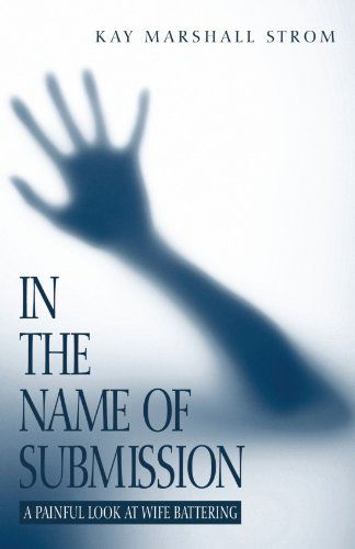 In the Name of Submission: a Painful Look at Wife Battering - Kay Marshall Strom - Books - Wipf & Stock Pub - 9781556357701 - 2008