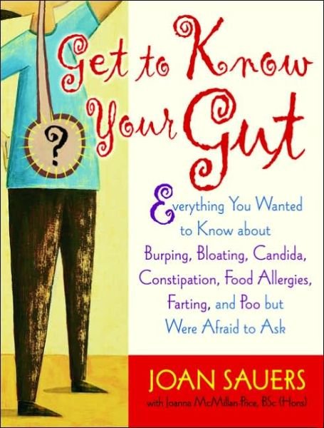 Cover for Joanna McMillan-Price B.Sc. · Get to Know Your Gut: Everything You Wanted to Know about Burping, Bloating, Candida, Constipation, Food Allergies, Farting, and Poo (Paperback Book) (2005)