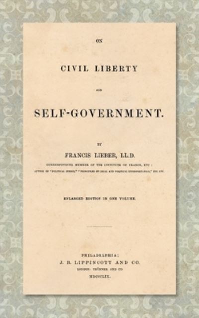 Cover for Francis Lieber · On Civil Liberty and Self-Government (1859): Enlarged edition in one volume (Inbunden Bok) [Enl in One Volume edition] (2019)