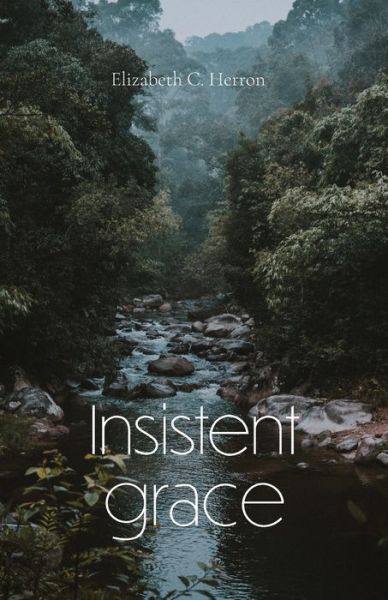 Insistent Grace - Elizabeth Herron - Książki - Fernwood Press - 9781594980701 - 21 grudnia 2020