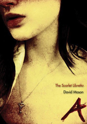 Cover for David Mason · The Scarlet Libretto: Text for Lori Laitman's Opera, the Scarlet Letter (Paperback Book) [1st edition] (2012)