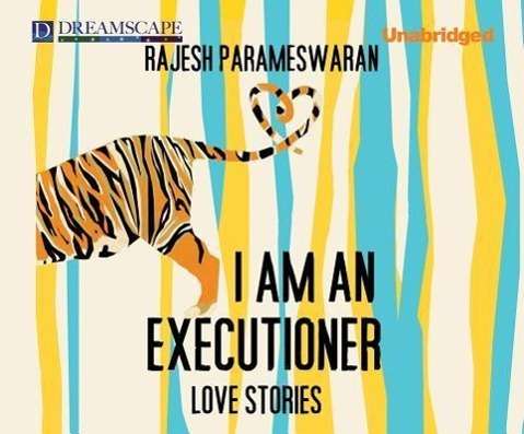 Cover for Rajesh Parameswaran · I Am an Executioner: Love Stories (MP3-CD) [Unabridged edition] (2012)