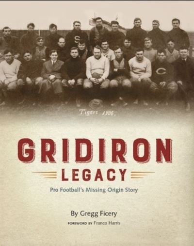 Cover for Gregg Ficery · Gridiron Legacy: Pro Football's Missing Origin Story (Hardcover Book) (2023)