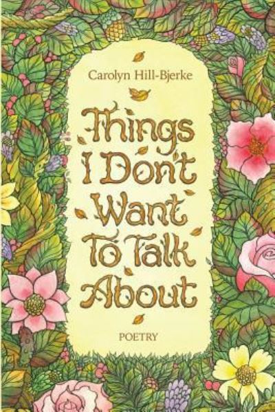 Things I Don't Want To Talk About - Carolyn Hill-Bjerke - Książki - Wordtech Communications LLC - 9781625491701 - 22 grudnia 2015