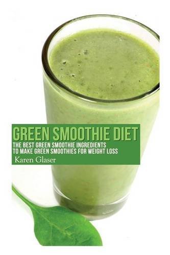 Cover for Karen Glaser · Green Smoothie Diet: the Best Green Smoothie Ingredients to Make Green Smoothies for Weight Loss (Paperback Book) (2013)