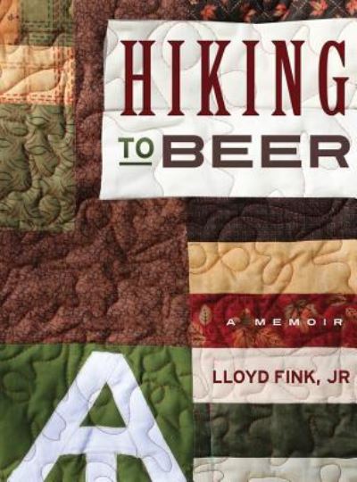 Cover for Fink, Lloyd L, Jr · Hiking to Beer: A Memoir (Hardcover Book) (2016)