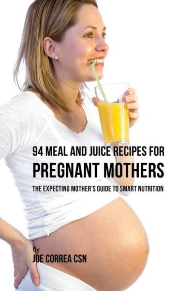 Cover for Joe Correa · 94 Meal and Juice Recipes for Pregnant Mothers (Paperback Book) (2017)