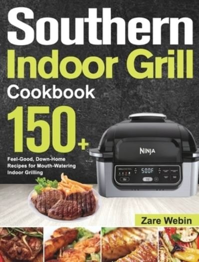Cover for Zare Webin · Southern Indoor Grill Cookbook : 150+ Feel-Good, Down-Home Recipes for Mouth-Watering Indoor Grilling (Hardcover Book) (2021)