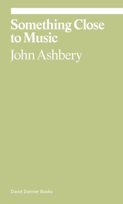 Something Close to Music - Ekphrasis - John Ashbery - Livres - David Zwirner - 9781644230701 - 12 mai 2022