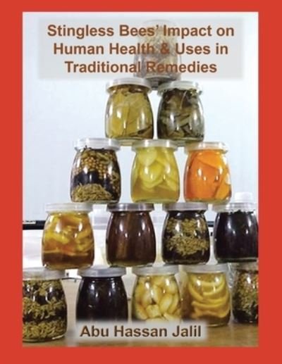 Cover for Abu Hassan Jalil · Stingless Bees' Impact on Human Health and Uses in Traditional Remedies (Bog) (2023)