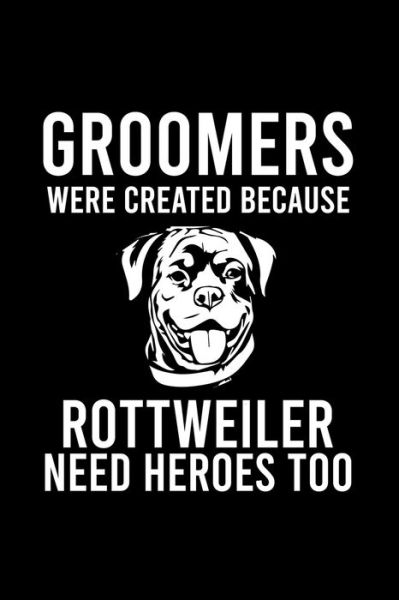 Cover for Creative Dog Design · Groomers Were Created Because Rottweiler Need Heroes Too (Paperback Book) (2019)