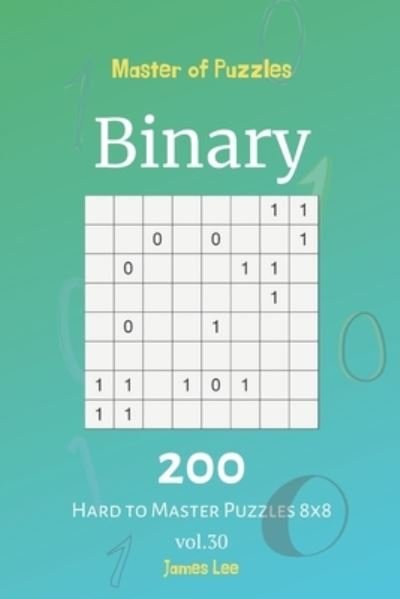 Master of Puzzles - Binary 200 Hard to Master Puzzles 8x8 vol. 30 - James Lee - Boeken - Independently Published - 9781702471701 - 25 oktober 2019