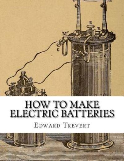 Cover for Edward Trevert · How To Make Electric Batteries (Paperback Book) (2018)