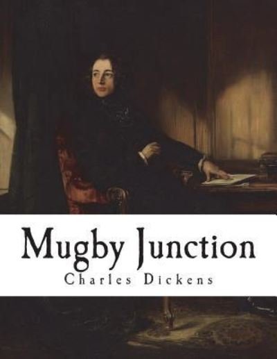 Mugby Junction - Charles Dickens - Böcker - Createspace Independent Publishing Platf - 9781721786701 - 23 juni 2018