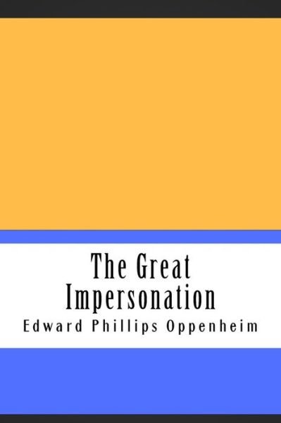 The Great Impersonation - Edward Phillips Oppenheim - Boeken - Createspace Independent Publishing Platf - 9781724925701 - 8 augustus 2018