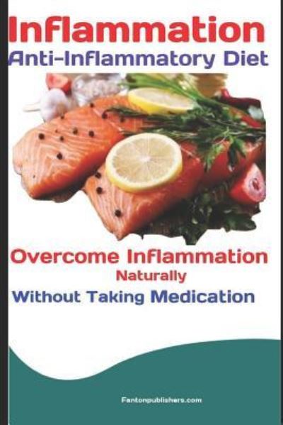 Cover for Fanton Publishers · Inflammation: Anti-Inflammatory Diet: Overcome Inflammation Naturally Without Taking Medication (Paperback Book) (2018)