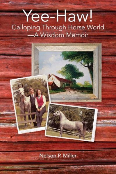 Cover for Nelson P Miller · Yee-Haw!: Galloping Through Horse World--A Wisdom Memoir (Pocketbok) (2018)