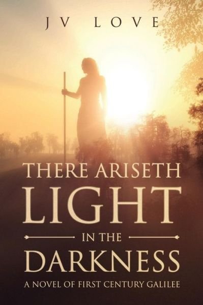 Jv Love · There Ariseth Light in the Darkness (Paperback Book) (2019)