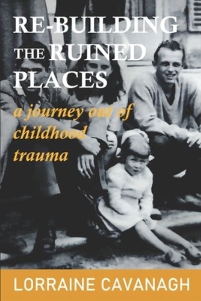 Cover for Lorraine Cavanagh · Re-Building the Ruined Places: a journey out of childhood trauma (Paperback Book) (2022)