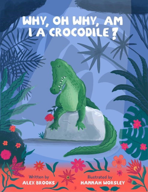 Cover for Alex Brooks · Why, oh why, am I a crocodile?: A fabulously fun, rhyming, bedtime story about a crocodile struggling with low self-esteem. (Paperback Book) (2021)