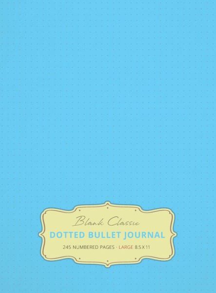 Cover for Blank Classic · Large 8.5 x 11 Dotted Bullet Journal (Sky Blue #10) Hardcover - 245 Numbered Pages (Hardcover Book) [10th Sky Blue edition] (2019)