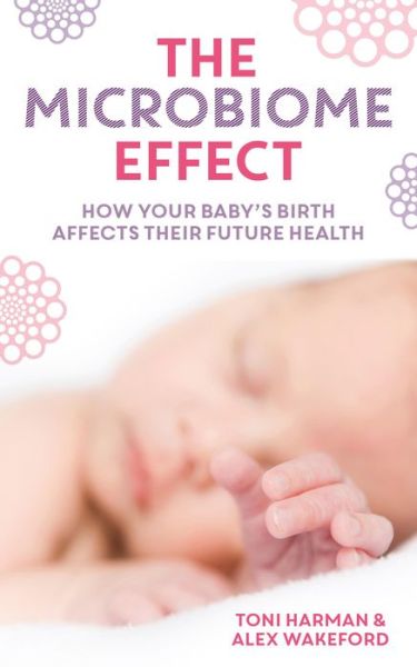 The Microbiome Effect: How your baby’s birth affects their future health - Toni Harman - Books - Pinter & Martin Ltd. - 9781780662701 - April 14, 2016