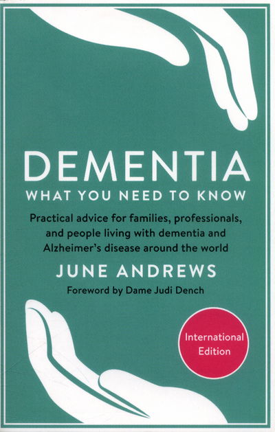 Dementia: What You Need to Know: Practical advice for families, professionals, and people living with dementia and Alzheimer’s Disease around the world - June Andrews - Kirjat - Profile Books Ltd - 9781781256701 - torstai 27. lokakuuta 2016