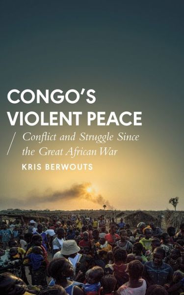 Cover for Kris Berwouts · Congo's Violent Peace: Conflict and Struggle Since the Great African War - African Arguments (Hardcover Book) (2017)