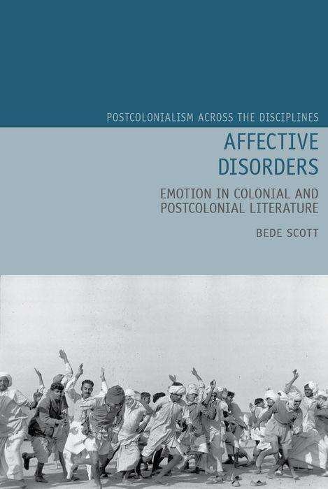 Cover for Bede Scott · Affective Disorders: Emotion in Colonial and Postcolonial Literature - Postcolonialism Across the Disciplines (Hardcover Book) (2019)