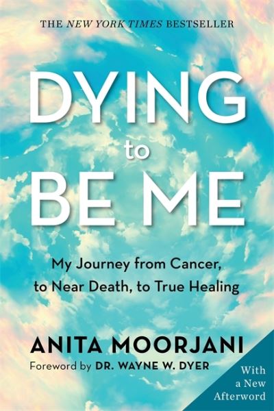 Cover for Anita Moorjani · Dying to Be Me: My Journey from Cancer, to Near Death, to True Healing (10th Anniversary Edition) (Pocketbok) (2022)