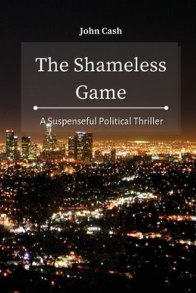 Cover for John Cash · The Shameless Game: A Suspenseful Political Thriller (Paperback Book) (2021)