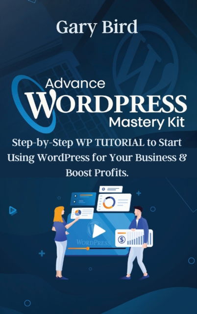 Advance Wordpress Mastery Kit: Step-by-Step WP TUTORIAL to Start Using WordPress for Your Business and Boost Profits. - Gary Bird - Livros - Gary Bird - 9781803349701 - 29 de julho de 2021