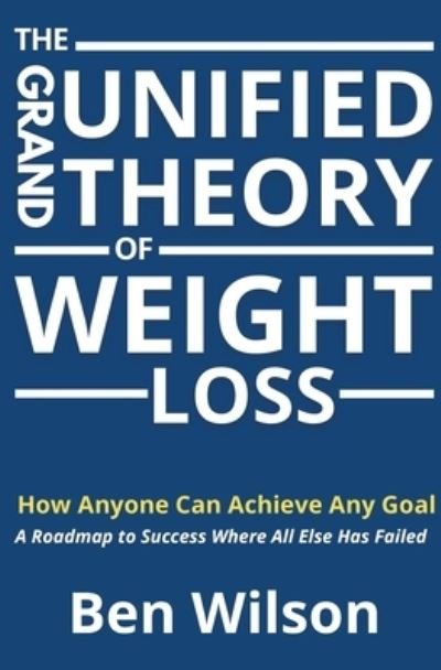 The Grand Unified Theory of Weight Loss - Ben Wilson - Livros - Ben Wilson Publishing - 9781838325701 - 11 de janeiro de 2021