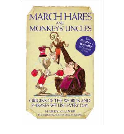 Cover for Harry Oliver · March Hares and Monkeys' Uncles: Origins of the Words and Phrases We Use Every Day (Paperback Book) (2008)