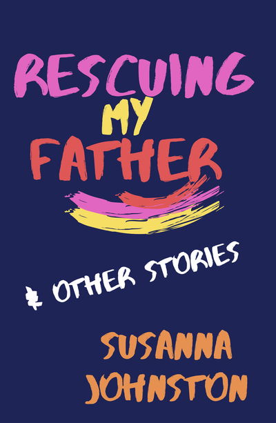 Cover for Susanna Johnston · Rescuing My Father &amp; Other Stories (Paperback Bog) (2019)