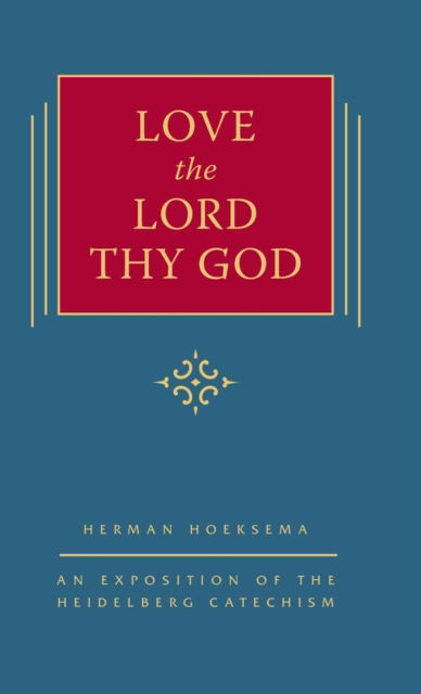 Cover for Herman Hoeksema · Love the Lord Thy God: An Exposition of the Heidelberg Catechism (The Triple Knowledge Book 8): An Exposition of the Heidelberg Catechism - The Triple Knowledge (Hardcover Book) [2nd edition] (2015)