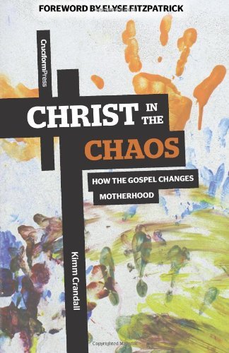 Cover for Kimm Crandall · Christ in the Chaos: How the Gospel Changes Motherhood (Pocketbok) (2013)