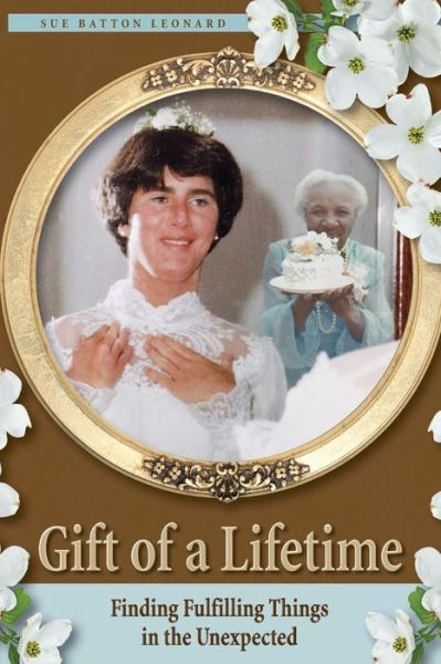 Gift of a Lifetime - Finding Fulfilling Things in the Unexpected - Sue Batton Leonard - Livres - BookCrafters - 9781937862701 - 11 mars 2014