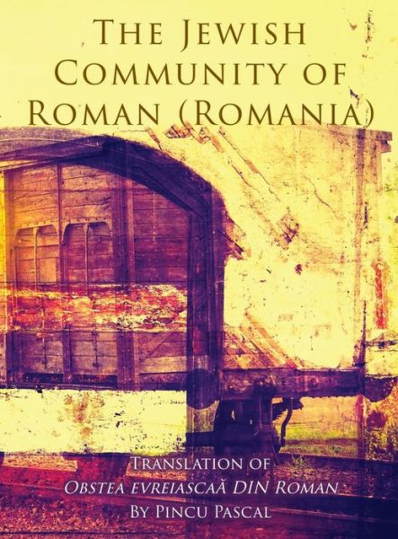 Cover for Pincu Pascal · The Jewish Community of Roman (Roman, Romania): Translation of Obstea Evreiasca&amp;#259; Din Roman (Hardcover Book) (2018)