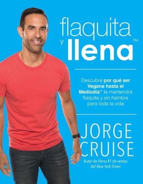 Cover for Jorge Cruise · Flaquita y llena: Descubre por que ser vegana hasta el mediodia te mantendra flaquita y sin hambre para toda la vida (Paperback Bog) (2016)