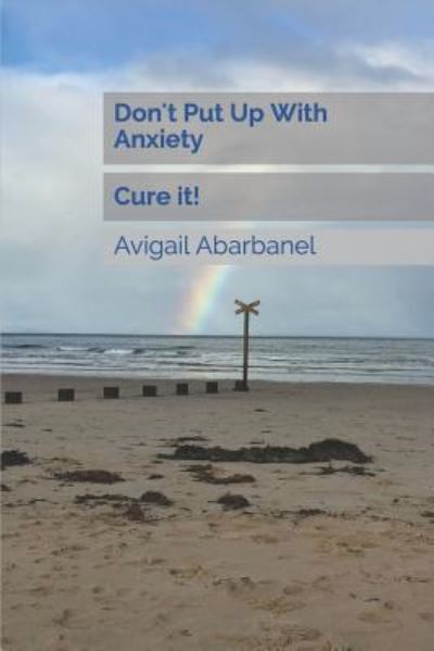 Cover for Avigail Abarbanel · Don't Put Up With Anxiety: Cure it! - Fully Human Psychotherapy Tools for Life (Paperback Book) (2017)