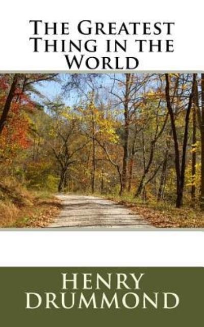 The Greatest Thing in the World - Henry Drummond - Books - Createspace Independent Publishing Platf - 9781974153701 - July 25, 2017