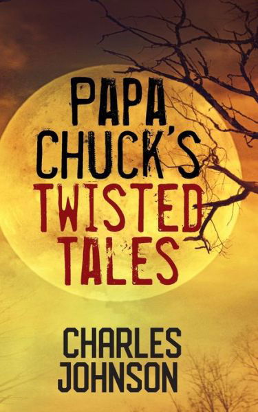 Cover for Charles Johnson · Papa Chuck's Twisted Tales (Paperback Bog) (2020)