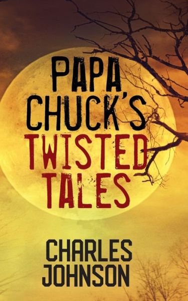 Cover for Charles Johnson · Papa Chuck's Twisted Tales (Paperback Book) (2020)