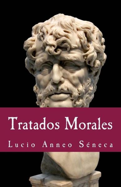 Tratados Morales - Lucio Anneo Séneca - Livres - Createspace Independent Publishing Platf - 9781985874701 - 24 février 2018