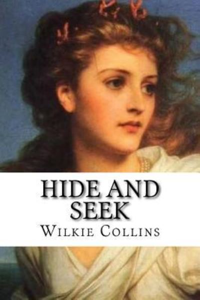 Hide and Seek - Wilkie Collins - Kirjat - Createspace Independent Publishing Platf - 9781986822701 - sunnuntai 25. maaliskuuta 2018