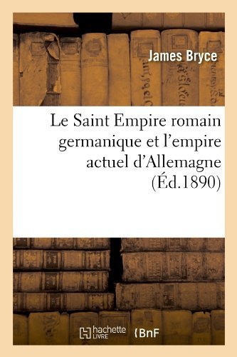 Cover for James Bryce · Le Saint Empire Romain Germanique et L'empire Actuel D'allemagne (Ed.1890) (French Edition) (Paperback Book) [French edition] (2012)