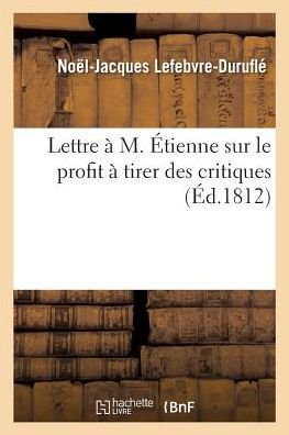 Cover for Lefebvre-durufle-n-j · Lettre à M. Étienne, auteur des Deux gendres, en lui envoyant sa septième épître à Racine (Pocketbok) (2018)