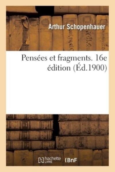 Cover for Arthur Schopenhauer · Pensees Et Fragments. 16e Edition (Taschenbuch) (2017)