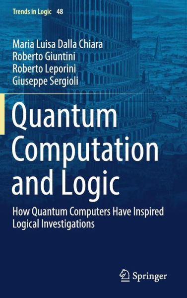Quantum Computation and Logic: How Quantum Computers Have Inspired Logical Investigations - Trends in Logic - Maria Luisa Dalla Chiara - Bøger - Springer Nature Switzerland AG - 9783030044701 - 18. december 2018